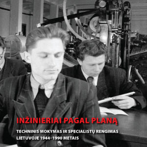 Inžinieriai pagal planą: techninis mokymas ir specialistų rengimas Lietuvoje 1944-1990 metais