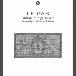 XVIII a. studijos. T. 6: Lietuvos Didžioji Kunigaikštystė: personalijos, idėjos, refleksijos