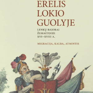 Erelis lokio guolyje. Lenkų bajorai Žemaitijoje XVI–XVIII a. Migracija, kalba, atmintis