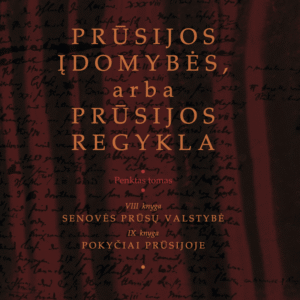 Matas Pretorijus. Prūsijos įdomybės arba Prūsijos regykla = Deliciae Prussicae, oder Preussische Schaubühne, T. 5: VIII knyga, Senovės Prūsų valstybė; IX knyga, Pokyčiai Prūsijoje
